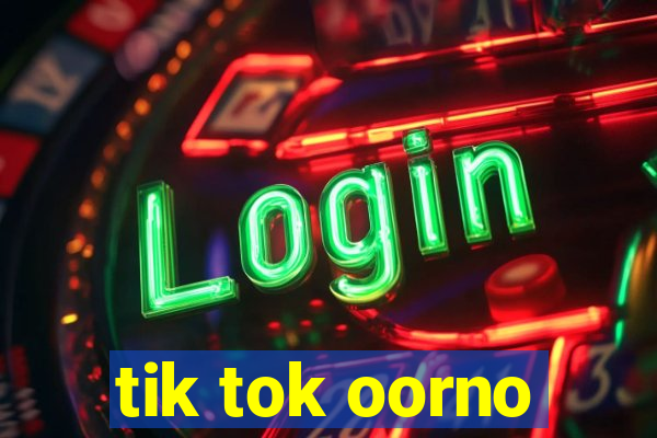 tik tok oorno